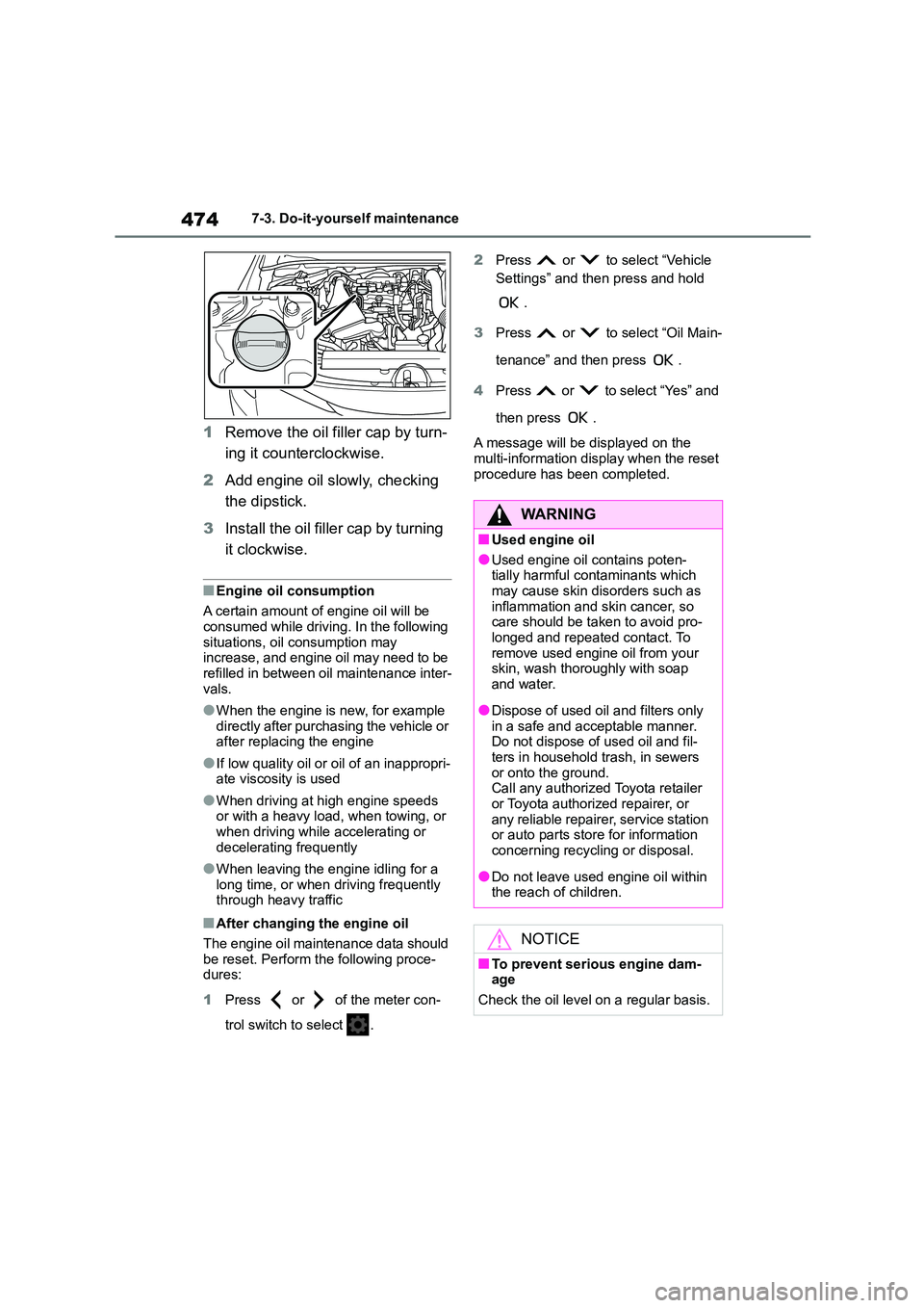 TOYOTA COROLLA HATCHBACK 2022  Owners Manual (in English) 4747-3. Do-it-yourself maintenance
1Remove the oil filler cap by turn- 
ing it counterclockwise. 
2 Add engine oil slowly, checking  
the dipstick. 
3 Install the oil filler cap by turning  
it clockw