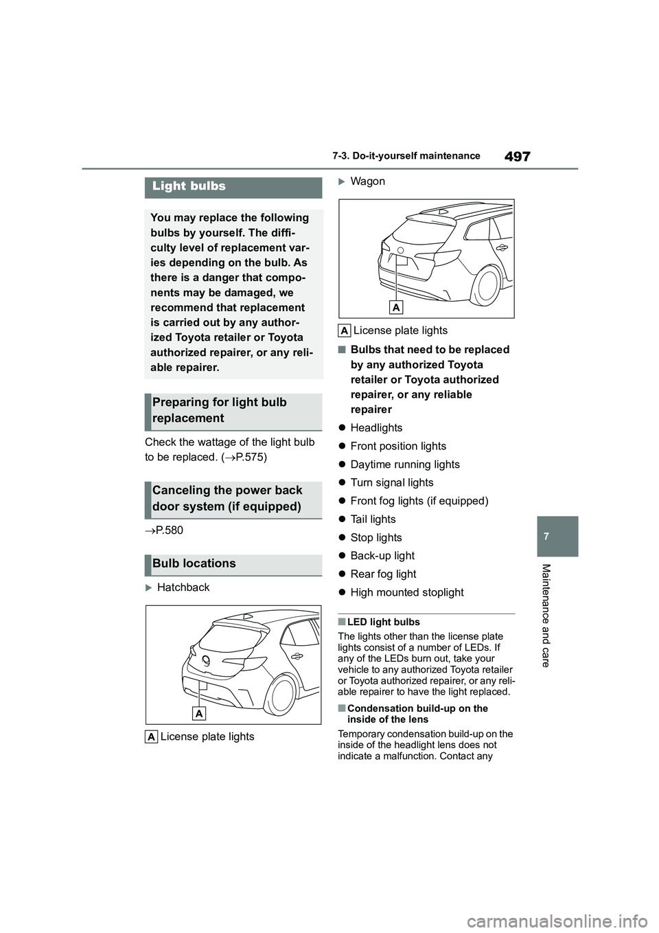 TOYOTA COROLLA HATCHBACK 2022 Owners Manual (in English) 497
7
7-3. Do-it-yourself maintenance
Maintenance and care
Check the wattage of the light bulb
to be replaced. ( P.575)
P. 5 8 0
Hatchback
License plate lights
Wagon
License plate l TOYOTA COROLLA HATCHBACK 2022 Owners Manual (in English) 497
7
7-3. Do-it-yourself maintenance
Maintenance and care
Check the wattage of the light bulb
to be replaced. ( P.575)
P. 5 8 0
Hatchback
License plate lights
Wagon
License plate l