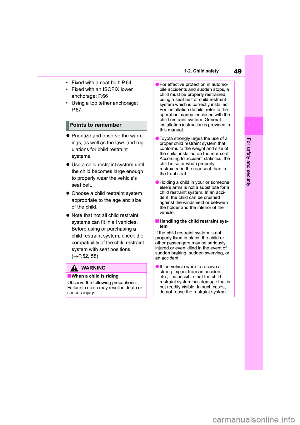 TOYOTA COROLLA HATCHBACK 2022 (in English) Workshop Manual 49
1
1-2. Child safety
For safety and security
• Fixed with a seat belt: P.64
• Fixed with an ISOFIX lower
anchorage: P.66
• Using a top tether anchorage:
P. 6 7
Prioritize and observe TOYOTA COROLLA HATCHBACK 2022 (in English) Workshop Manual 49
1
1-2. Child safety
For safety and security
• Fixed with a seat belt: P.64
• Fixed with an ISOFIX lower
anchorage: P.66
• Using a top tether anchorage:
P. 6 7
Prioritize and observe