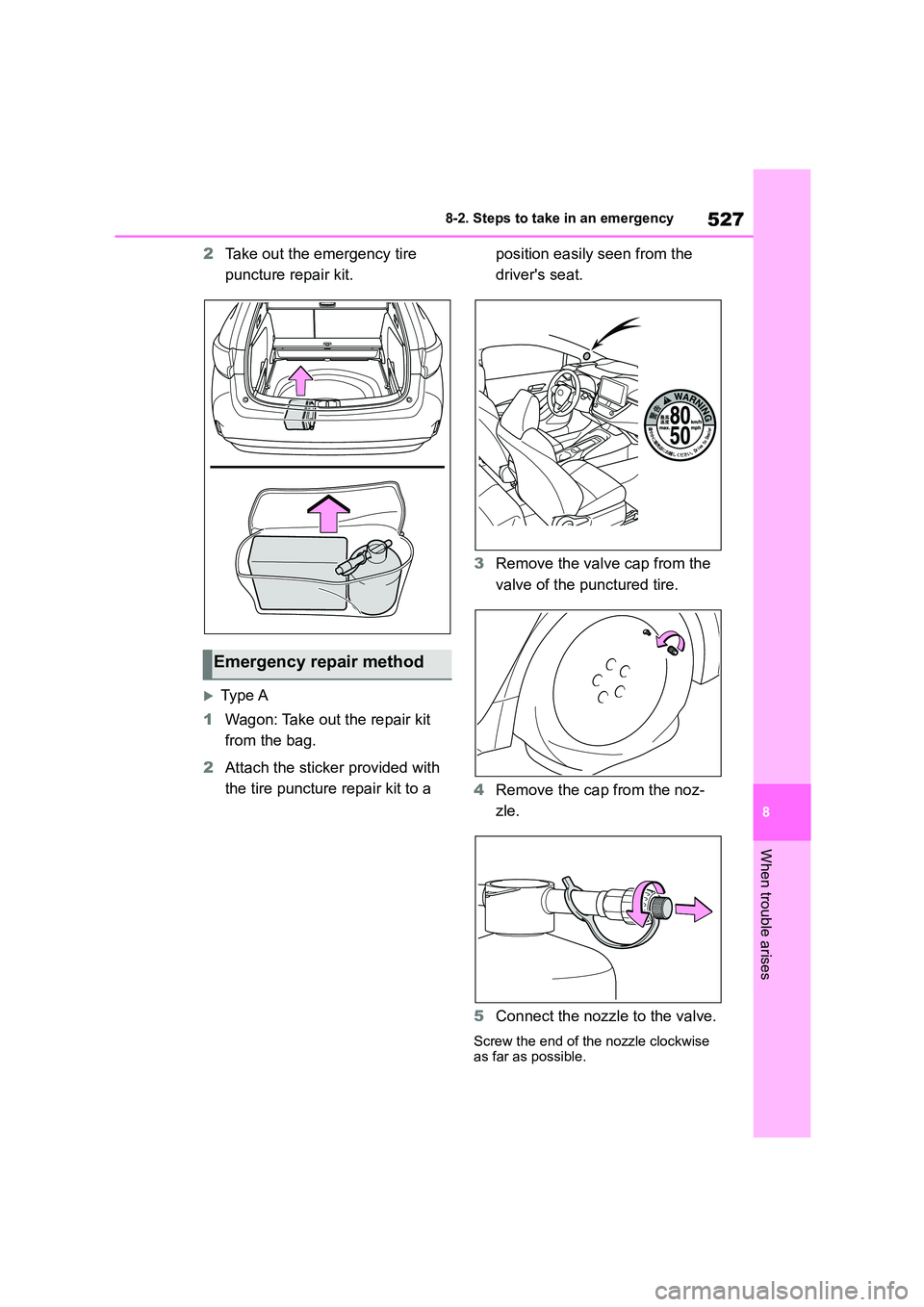 TOYOTA COROLLA HATCHBACK 2022 Owners Manual (in English) 527
8
8-2. Steps to take in an emergency
When trouble arises
2 Take out the emergency tire
puncture repair kit.
Type A
1 Wagon: Take out the repair kit
from the bag.
2 Attach the sticker pro TOYOTA COROLLA HATCHBACK 2022 Owners Manual (in English) 527
8
8-2. Steps to take in an emergency
When trouble arises
2 Take out the emergency tire
puncture repair kit.
Type A
1 Wagon: Take out the repair kit
from the bag.
2 Attach the sticker pro