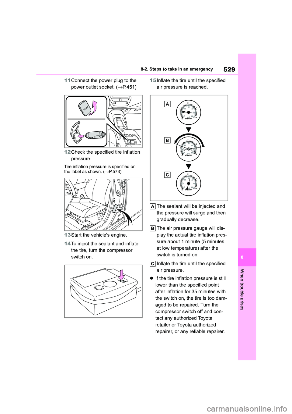 TOYOTA COROLLA HATCHBACK 2022 (in English) Service Manual 529
8
8-2. Steps to take in an emergency
When trouble arises
11 Connect the power plug to the
power outlet socket. ( P.451)
12 Check the specified tire inflation
pressure.
Tire inflation pres TOYOTA COROLLA HATCHBACK 2022 (in English) Service Manual 529
8
8-2. Steps to take in an emergency
When trouble arises
11 Connect the power plug to the
power outlet socket. ( P.451)
12 Check the specified tire inflation
pressure.
Tire inflation pres