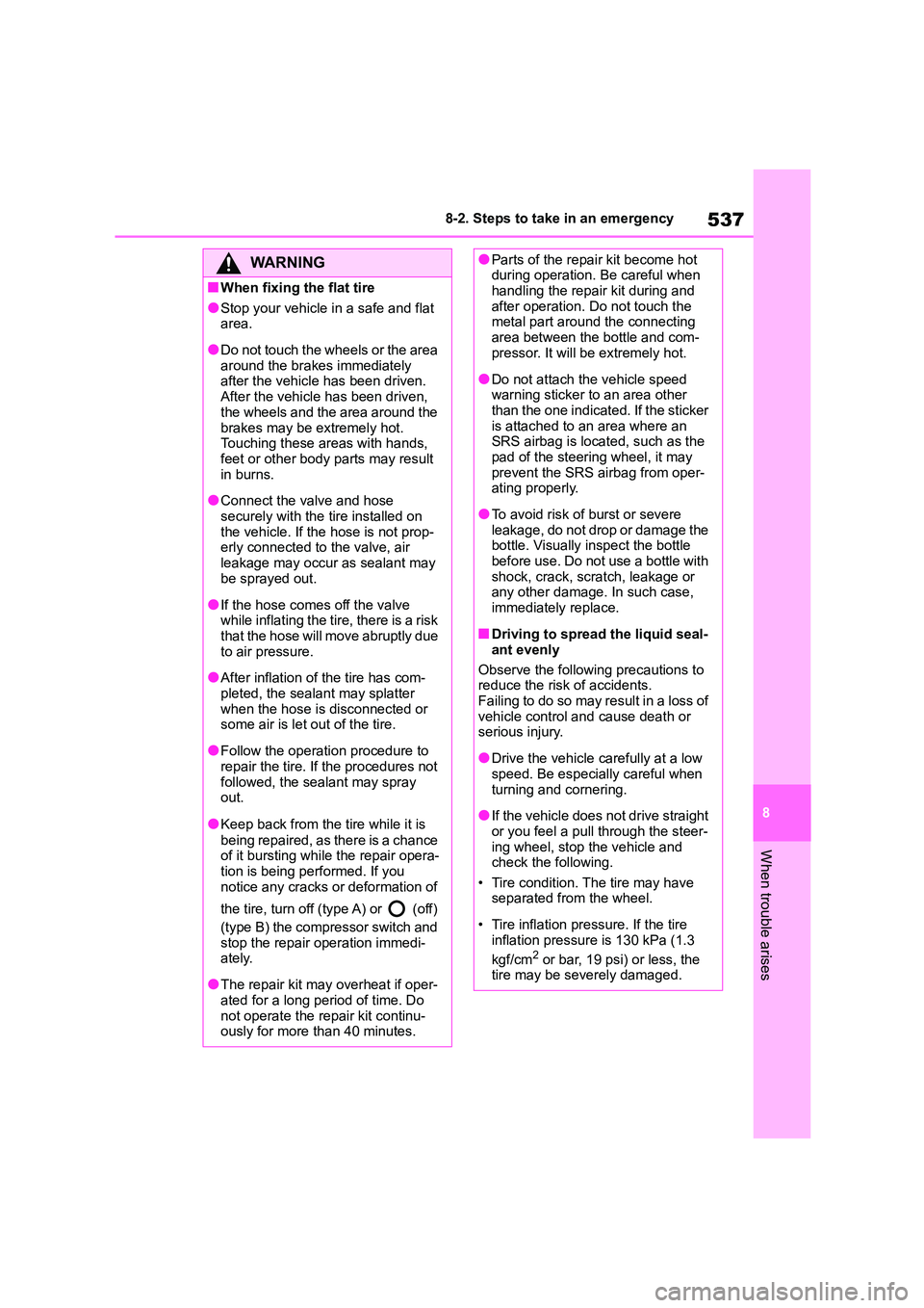 TOYOTA COROLLA HATCHBACK 2022 (in English) Service Manual 537
8
8-2. Steps to take in an emergency
When trouble arises
WA R N I N G
■When fixing the flat tire
●Stop your vehicle in a safe and flat
area.
●Do not touch the wheels or the area
around TOYOTA COROLLA HATCHBACK 2022 (in English) Service Manual 537
8
8-2. Steps to take in an emergency
When trouble arises
WA R N I N G
■When fixing the flat tire
●Stop your vehicle in a safe and flat
area.
●Do not touch the wheels or the area
around
