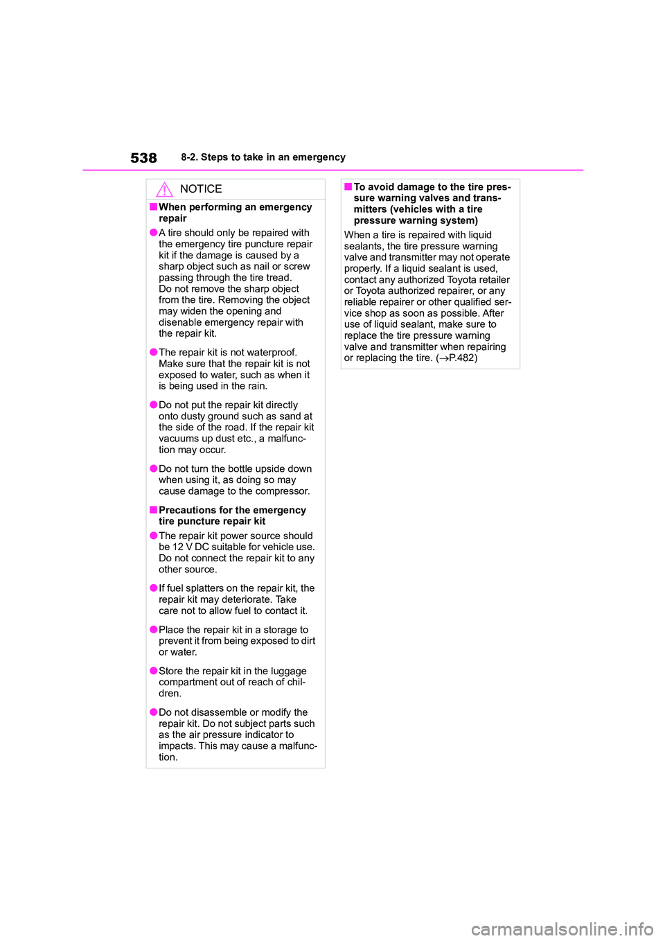 TOYOTA COROLLA HATCHBACK 2022 Owners Manual (in English) 5388-2. Steps to take in an emergency
NOTICE
■When performing an emergency
repair
●A tire should only be repaired with the emergency tire puncture repair
kit if the damage is caused by a
sha TOYOTA COROLLA HATCHBACK 2022 Owners Manual (in English) 5388-2. Steps to take in an emergency
NOTICE
■When performing an emergency
repair
●A tire should only be repaired with the emergency tire puncture repair
kit if the damage is caused by a
sha