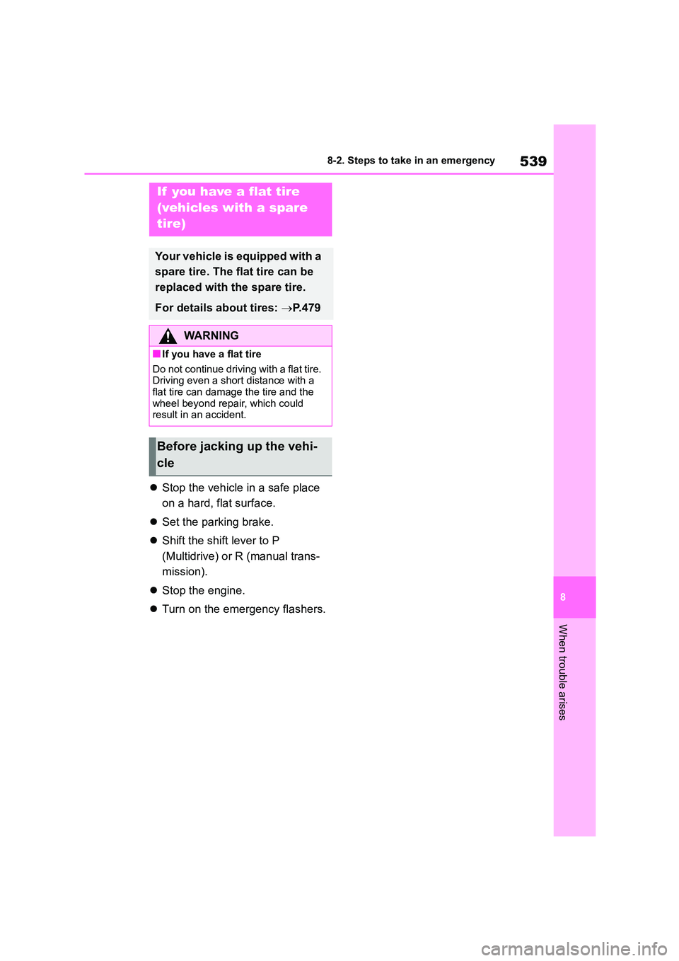 TOYOTA COROLLA HATCHBACK 2022  Owners Manual (in English) 539
8 
8-2. Steps to take in an emergency
When trouble arises
 Stop the vehicle in a safe place  
on a hard, flat surface. 
 Set the parking brake. 
 Shift the shift lever to P  
(Multidrive)