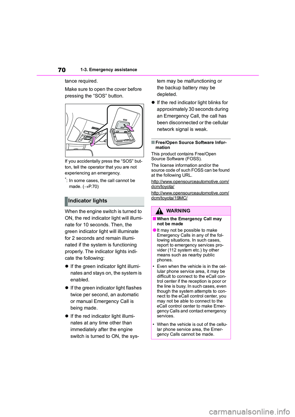 TOYOTA COROLLA HATCHBACK 2022   (in English) Manual PDF 701-3. Emergency assistance
tance required. 
Make sure to open the cover before  
pressing the “SOS” button.
If you accidentally press the “SOS” but- 
ton, tell the operator that you are not 
