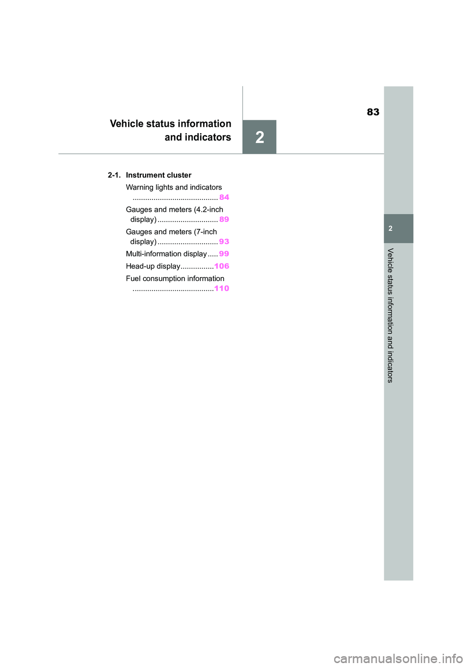 TOYOTA COROLLA HATCHBACK 2022  Owners Manual (in English) 2
83
2
Vehicle status information and indicators
Vehicle status information 
and indicators
.2-1. Instrument cluster 
Warning lights and indicators 
......................................... 84 
Gauge