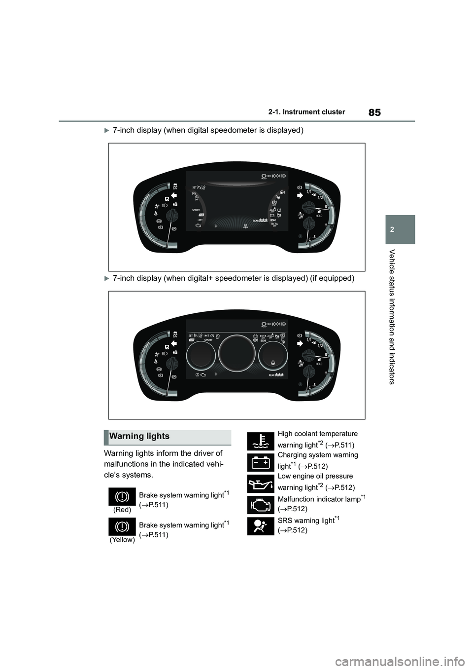 TOYOTA COROLLA HATCHBACK 2022  Owners Manual (in English) 85
2 
2-1. Instrument cluster
Vehicle status information and indicators
7-inch display (when digital speedometer is displayed)
7-inch display (when digital+ speedometer is displayed) (if equippe