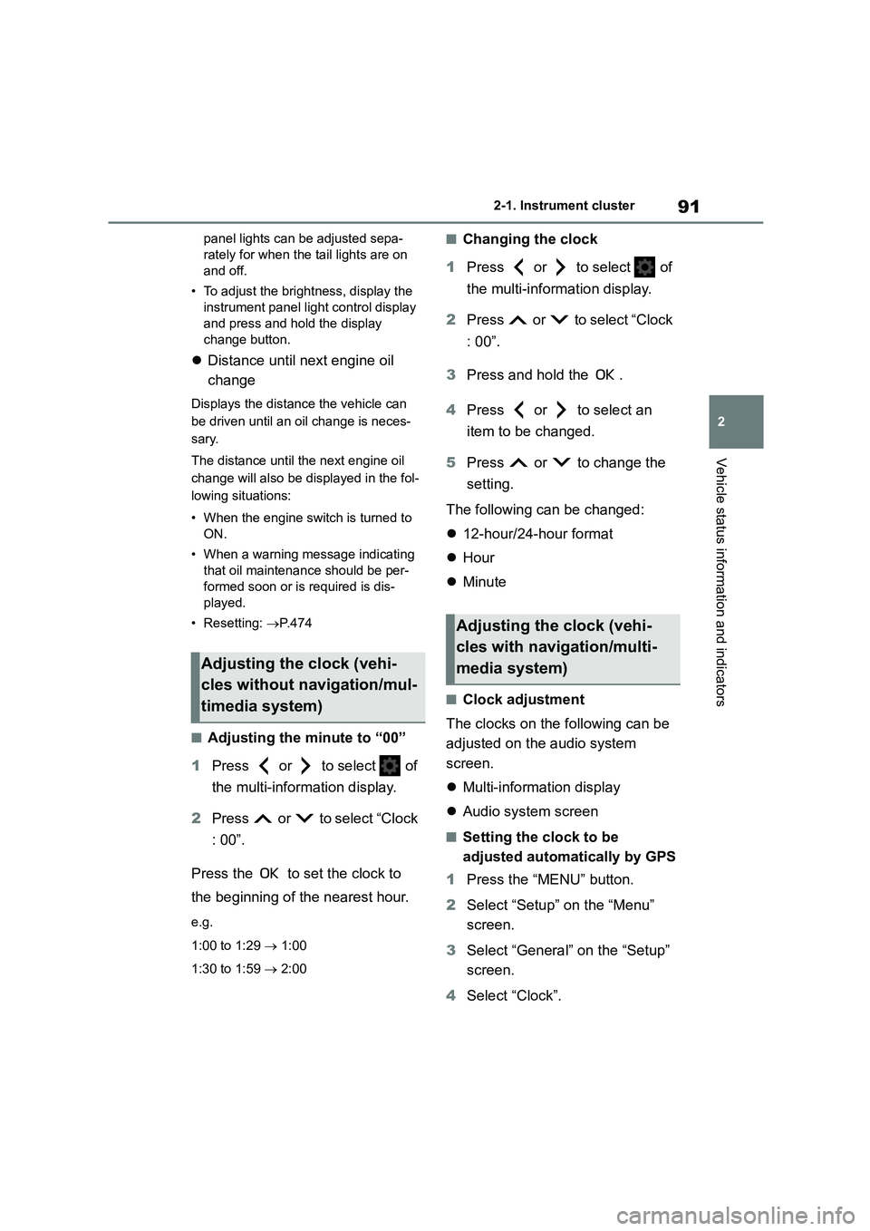 TOYOTA COROLLA HATCHBACK 2022  Owners Manual (in English) 91
2 
2-1. Instrument cluster
Vehicle status information and indicators
panel lights can be adjusted sepa- 
rately for when the tail lights are on  
and off. 
• To adjust the brightness, display the