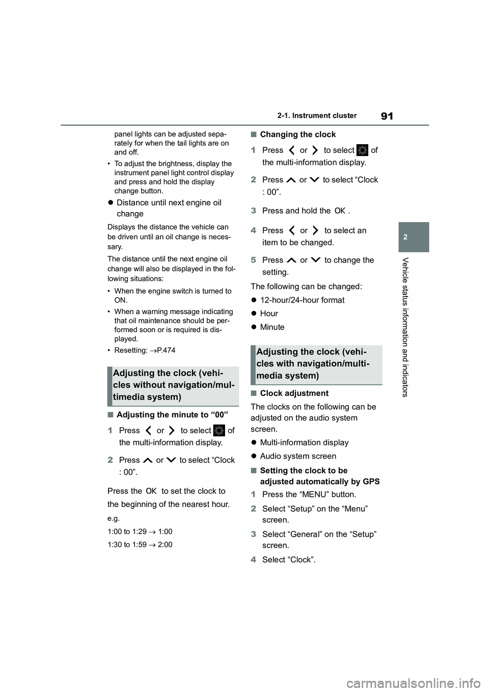 TOYOTA COROLLA HATCHBACK 2022  Owners Manual (in English) 91
2 
2-1. Instrument cluster
Vehicle status information and indicators
panel lights can be adjusted sepa- 
rately for when the tail lights are on  
and off. 
• To adjust the brightness, display the