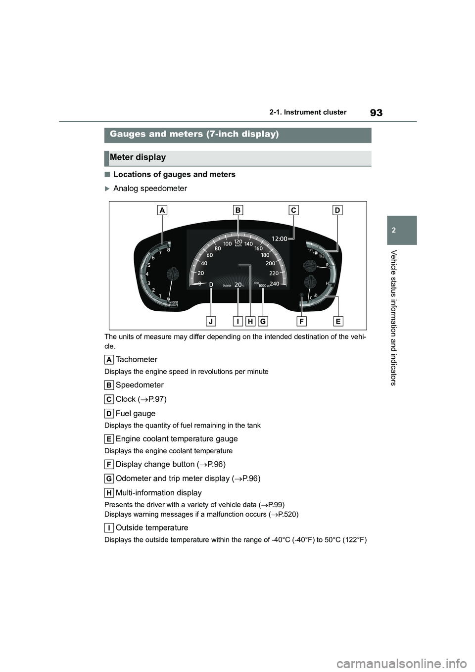 TOYOTA COROLLA HATCHBACK 2022 Owners Manual (in English) 93
2
2-1. Instrument cluster
Vehicle status information and indicators
■Locations of gauges and meters
Analog speedometer
The units of measure may differ depending on the intended destination of TOYOTA COROLLA HATCHBACK 2022 Owners Manual (in English) 93
2
2-1. Instrument cluster
Vehicle status information and indicators
■Locations of gauges and meters
Analog speedometer
The units of measure may differ depending on the intended destination of