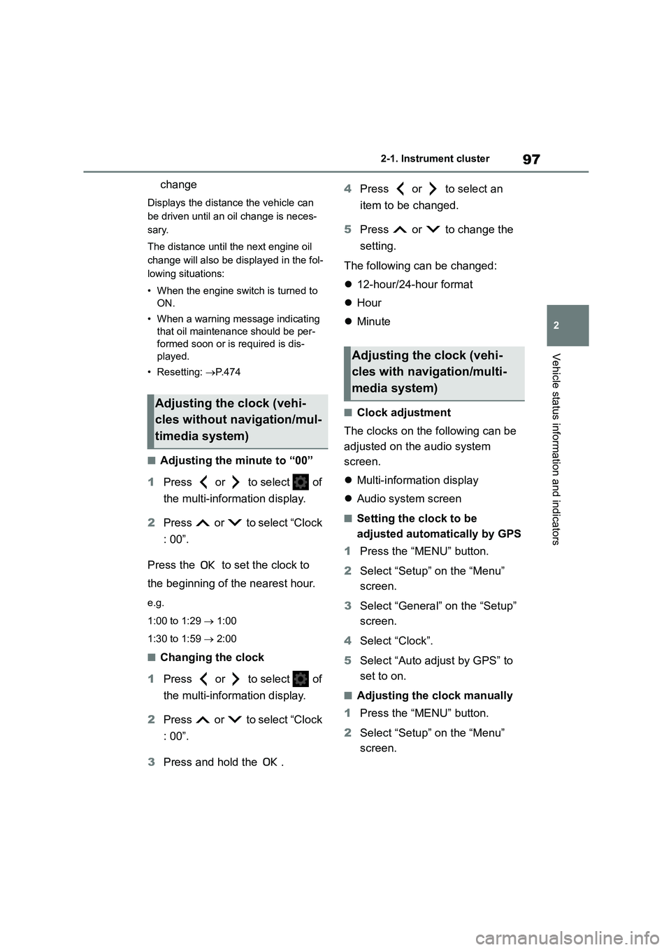 TOYOTA COROLLA HATCHBACK 2022  Owners Manual (in English) 97
2 
2-1. Instrument cluster
Vehicle status information and indicators
change
Displays the distance the vehicle can  
be driven until an oil change is neces-
sary. 
The distance until the next engine