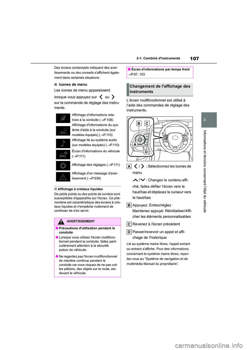TOYOTA COROLLA HATCHBACK 2022  Notices Demploi (in French) 107
2 
2-1. Combiné dinstruments
Informations et témoins concernant l’état du véhicule
Des écrans contextuel s indiquant des aver- 
tissements ou des consei ls saffichent égale- 
ment dans c