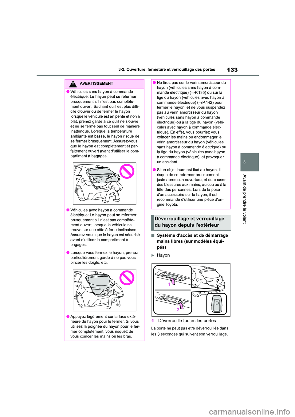 TOYOTA COROLLA HATCHBACK 2022 Notices Demploi (in French) 133
3
3-2. Ouverture, fermeture et verrouillage des portes
Avant de prendre le volant
■Système daccès et de démarrage
mains libres (sur modèles équi-
pés)
Hayon
1 Déverrouille toutes TOYOTA COROLLA HATCHBACK 2022 Notices Demploi (in French) 133
3
3-2. Ouverture, fermeture et verrouillage des portes
Avant de prendre le volant
■Système daccès et de démarrage
mains libres (sur modèles équi-
pés)
Hayon
1 Déverrouille toutes