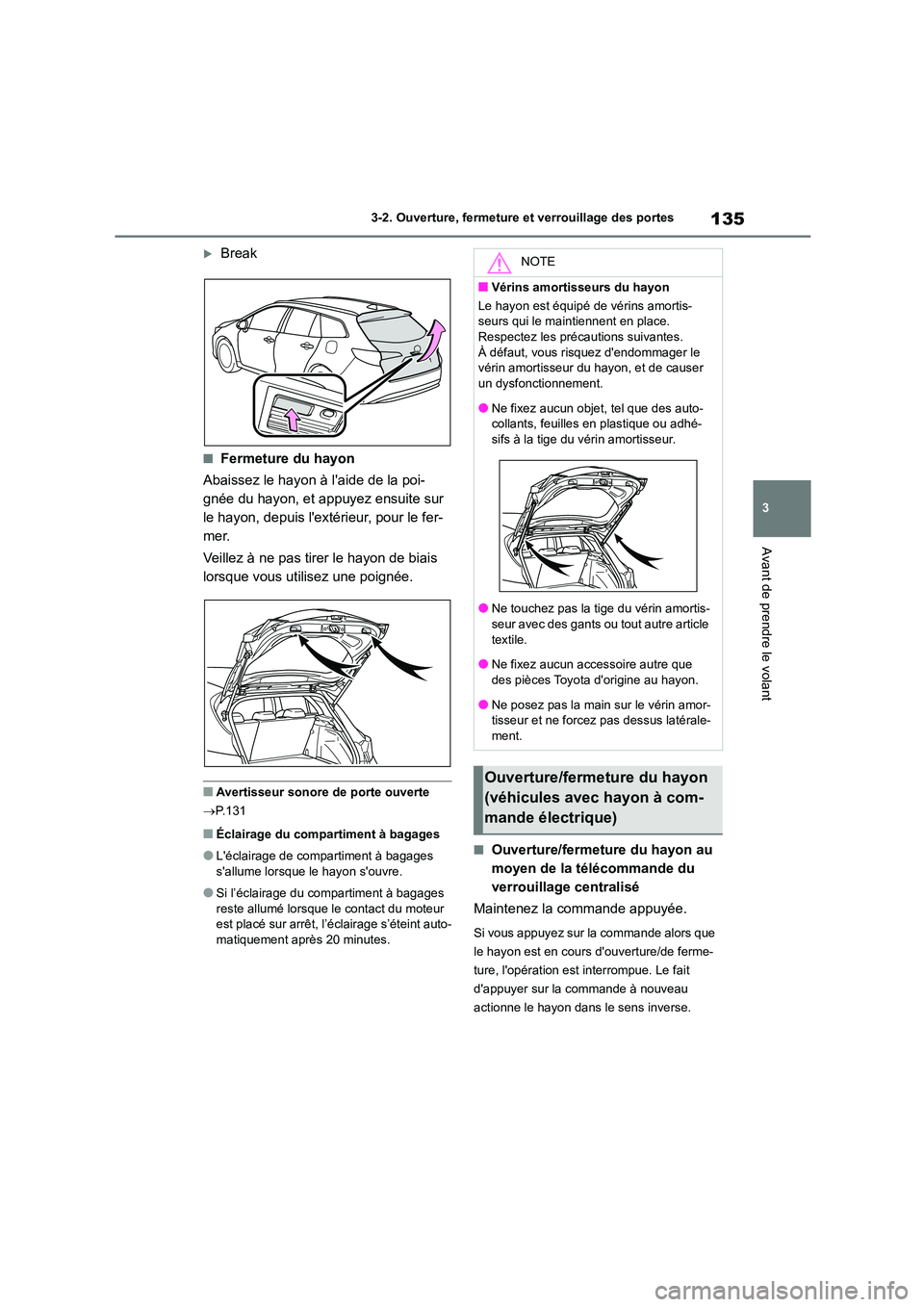 TOYOTA COROLLA HATCHBACK 2022 Notices Demploi (in French) 135
3
3-2. Ouverture, fermeture et verrouillage des portes
Avant de prendre le volant
Break
■Fermeture du hayon
Abaissez le hayon à laide de la poi-
gnée du hayon, et appuyez ensuite sur
TOYOTA COROLLA HATCHBACK 2022 Notices Demploi (in French) 135
3
3-2. Ouverture, fermeture et verrouillage des portes
Avant de prendre le volant
Break
■Fermeture du hayon
Abaissez le hayon à laide de la poi-
gnée du hayon, et appuyez ensuite sur