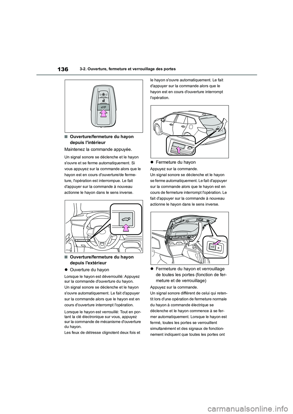 TOYOTA COROLLA HATCHBACK 2022 Notices Demploi (in French) 1363-2. Ouverture, fermeture et verrouillage des portes
■Ouverture/fermeture du hayon
depuis lintérieur
Maintenez la commande appuyée.
Un signal sonore se déclenche et le hayon
souvre et s TOYOTA COROLLA HATCHBACK 2022 Notices Demploi (in French) 1363-2. Ouverture, fermeture et verrouillage des portes
■Ouverture/fermeture du hayon
depuis lintérieur
Maintenez la commande appuyée.
Un signal sonore se déclenche et le hayon
souvre et s