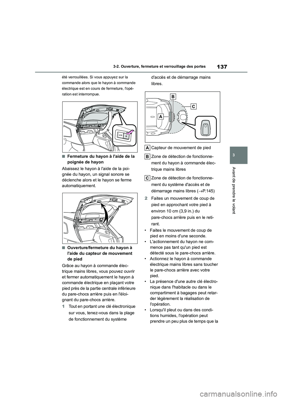 TOYOTA COROLLA HATCHBACK 2022 Notices Demploi (in French) 137
3
3-2. Ouverture, fermeture et verrouillage des portes
Avant de prendre le volant
été verrouillées. Si vous appuyez sur la
commande alors que le hayon à commande
électrique est en cours TOYOTA COROLLA HATCHBACK 2022 Notices Demploi (in French) 137
3
3-2. Ouverture, fermeture et verrouillage des portes
Avant de prendre le volant
été verrouillées. Si vous appuyez sur la
commande alors que le hayon à commande
électrique est en cours