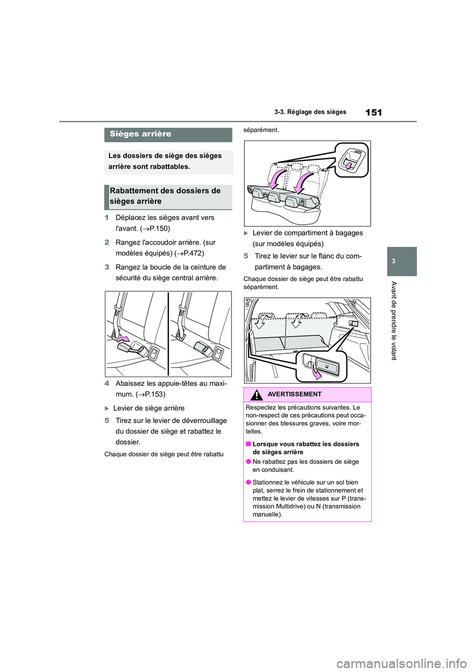 TOYOTA COROLLA HATCHBACK 2022 Notices Demploi (in French) 151
3
3-3. Réglage des sièges
Avant de prendre le volant
1 Déplacez les sièges avant vers
lavant. ( P.150)
2 Rangez laccoudoir arrière. (sur
modèles équipés) ( P.472)
3 Rangez l TOYOTA COROLLA HATCHBACK 2022 Notices Demploi (in French) 151
3
3-3. Réglage des sièges
Avant de prendre le volant
1 Déplacez les sièges avant vers
lavant. ( P.150)
2 Rangez laccoudoir arrière. (sur
modèles équipés) ( P.472)
3 Rangez l