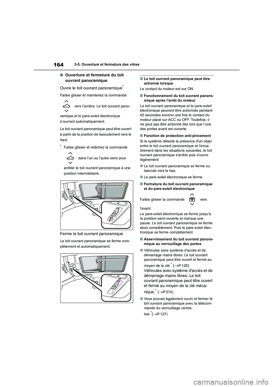 TOYOTA COROLLA HATCHBACK 2022  Notices Demploi (in French) 1643-5. Ouverture et fermeture des vitres
■Ouverture et fermeture du toit  
ouvrant panoramique 
Ouvre le toit ouvrant panoramique*
Faites glisser et maintenez la commande  
 vers l’arrière. Le t
