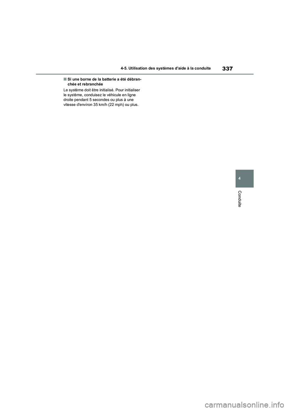 TOYOTA COROLLA HATCHBACK 2022 Notices Demploi (in French) 337
4
4-5. Utilisation des systèmes daide à la conduite
Conduite
■Si une borne de la batterie a été débran- chée et rebranchée
Le système doit être initialisé. Pour initialiser
le sys TOYOTA COROLLA HATCHBACK 2022 Notices Demploi (in French) 337
4
4-5. Utilisation des systèmes daide à la conduite
Conduite
■Si une borne de la batterie a été débran- chée et rebranchée
Le système doit être initialisé. Pour initialiser
le sys