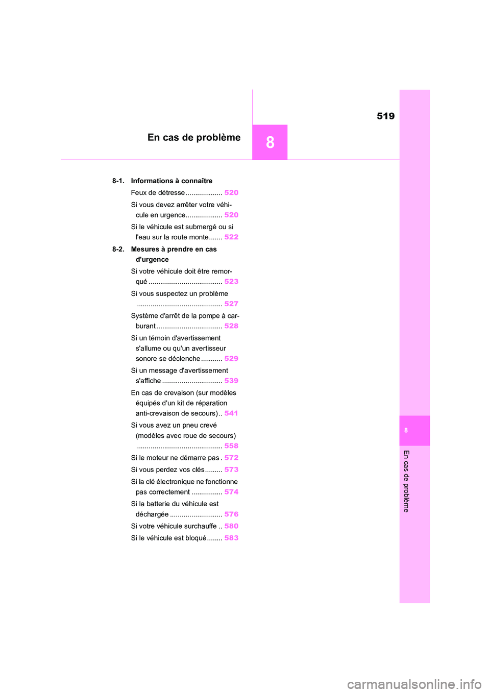 TOYOTA COROLLA HATCHBACK 2022  Notices Demploi (in French) 8
519
En cas de problème
8
En cas de problème
.8-1. Informations à connaître 
Feux de détresse ................... 520 
Si vous devez arrêter votre véhi- 
cule en urgence................... 520 TOYOTA COROLLA HATCHBACK 2022  Notices Demploi (in French) 8
519
En cas de problème
8
En cas de problème
.8-1. Informations à connaître 
Feux de détresse ................... 520 
Si vous devez arrêter votre véhi- 
cule en urgence................... 520