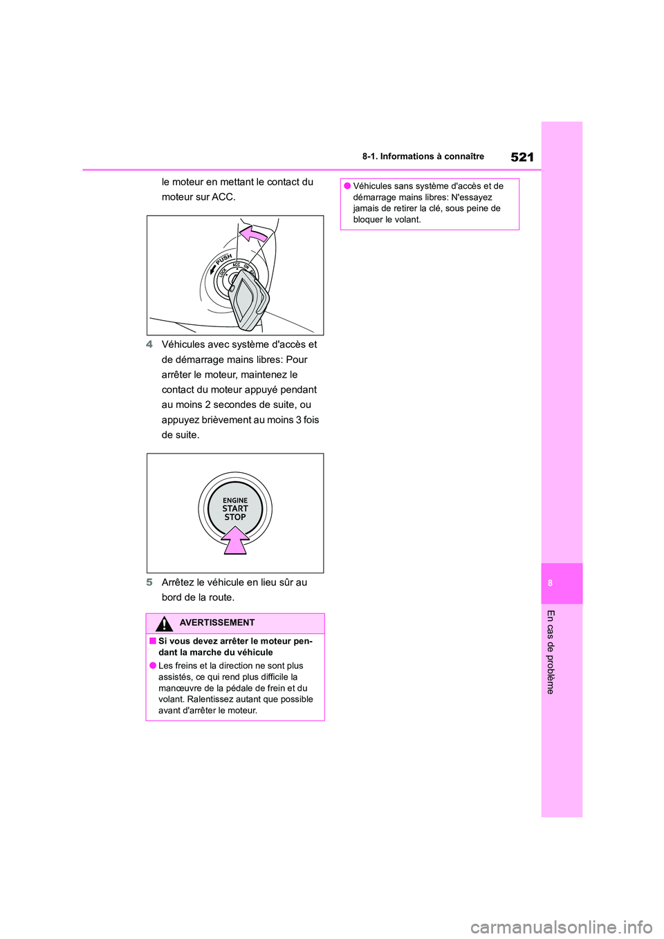 TOYOTA COROLLA HATCHBACK 2022  Notices Demploi (in French) 521
8 
8-1. Informations à connaître
En cas de problème
le moteur en mettant le contact du  
moteur sur ACC. 
4 Véhicules avec système daccès et  
de démarrage mains libres: Pour 
arrêter le  TOYOTA COROLLA HATCHBACK 2022  Notices Demploi (in French) 521
8 
8-1. Informations à connaître
En cas de problème
le moteur en mettant le contact du  
moteur sur ACC. 
4 Véhicules avec système daccès et  
de démarrage mains libres: Pour 
arrêter le