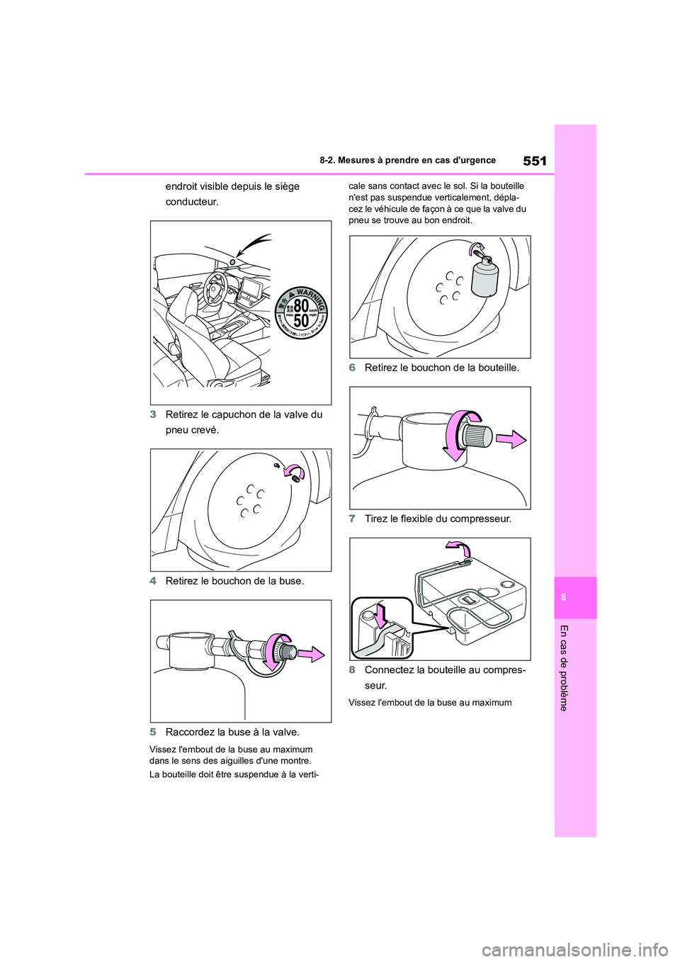 TOYOTA COROLLA HATCHBACK 2022  Notices Demploi (in French) 551
8 
8-2. Mesures à prendre en cas durgence
En cas de problème
endroit visible depuis le siège  
conducteur. 
3 Retirez le capuchon de la valve du  
pneu crevé. 
4 Retirez le bouchon de la buse