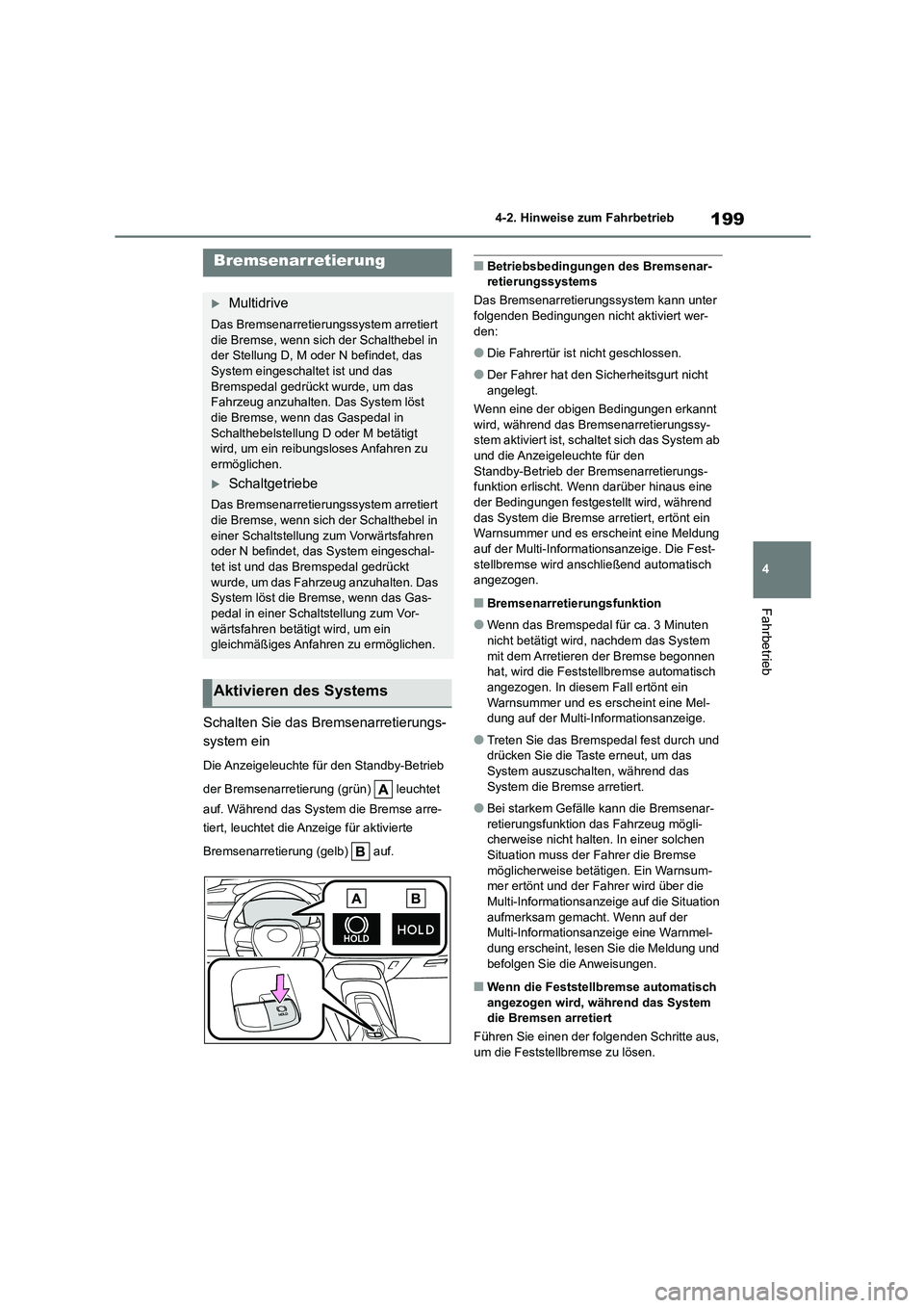 TOYOTA COROLLA HATCHBACK 2022  Betriebsanleitungen (in German) 199
4 
4-2. Hinweise zum Fahrbetrieb
Fahrbetrieb
Schalten Sie das Bremsenarretierungs- 
system ein
Die Anzeigeleuchte für den Standby-Betrieb  
der Bremsenarretierung (grün)   leuchtet  
auf. Währe