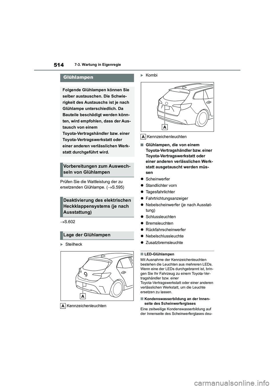 TOYOTA COROLLA HATCHBACK 2022 Betriebsanleitungen (in German) 5147-3. Wartung in Eigenregie
Prüfen Sie die Wattleistung der zu
ersetzenden Glühlampe. ( S.595)
S.602
Steilheck
Kennzeichenleuchten
Kombi
Kennzeichenleuchten
■Glühlampen, die v TOYOTA COROLLA HATCHBACK 2022 Betriebsanleitungen (in German) 5147-3. Wartung in Eigenregie
Prüfen Sie die Wattleistung der zu
ersetzenden Glühlampe. ( S.595)
S.602
Steilheck
Kennzeichenleuchten
Kombi
Kennzeichenleuchten
■Glühlampen, die v