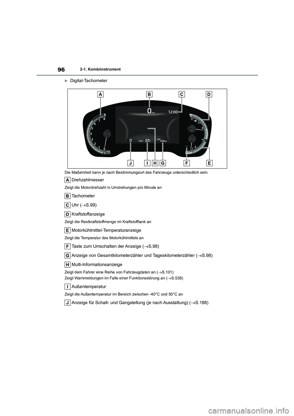 TOYOTA COROLLA HATCHBACK 2022  Betriebsanleitungen (in German) 962-1. Kombiinstrument
Digital-Tachometer
Die Maßeinheit kann je nach Bestimmungsort des Fahrzeugs unterschiedlich sein.
Drehzahlmesser
Zeigt die Motordrehzahl in Umdrehungen pro Minute an
Tachome