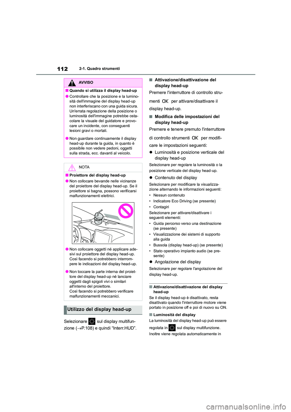 TOYOTA COROLLA HATCHBACK 2022 Manuale duso (in Italian) 1122-1. Quadro strumenti
Selezionare sul display multifun-
zione ( P.108) e quindi “Interr.HUD”.
■Attivazione/disattivazione del
display head-up
Premere linterruttore di controllo stru TOYOTA COROLLA HATCHBACK 2022 Manuale duso (in Italian) 1122-1. Quadro strumenti
Selezionare sul display multifun-
zione ( P.108) e quindi “Interr.HUD”.
■Attivazione/disattivazione del
display head-up
Premere linterruttore di controllo stru