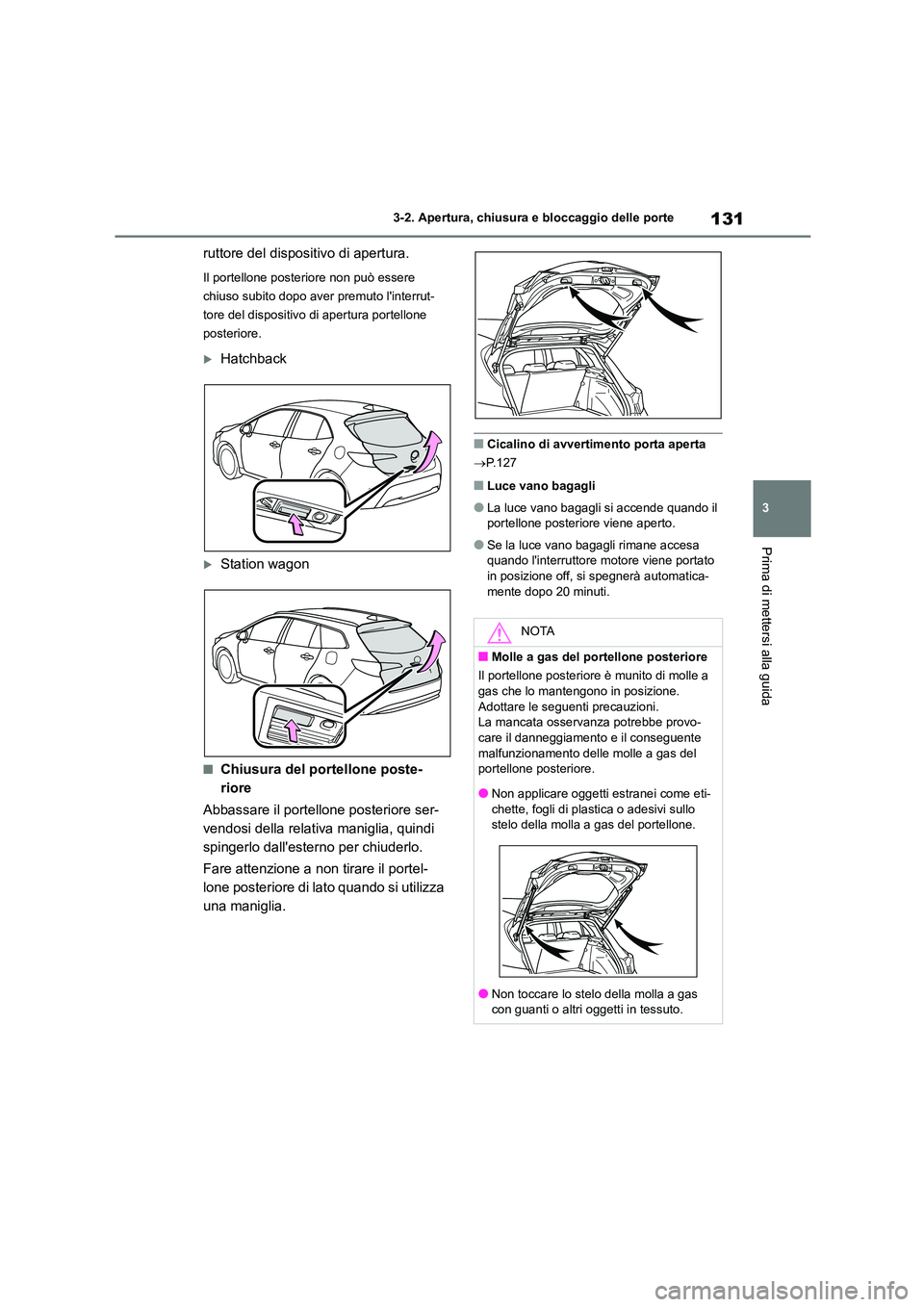 TOYOTA COROLLA HATCHBACK 2022 Manuale duso (in Italian) 131
3
3-2. Apertura, chiusura e bloccaggio delle porte
Prima di mettersi alla guida
ruttore del dispositivo di apertura.
Il portellone posteriore non può essere
chiuso subito dopo aver premuto li TOYOTA COROLLA HATCHBACK 2022 Manuale duso (in Italian) 131
3
3-2. Apertura, chiusura e bloccaggio delle porte
Prima di mettersi alla guida
ruttore del dispositivo di apertura.
Il portellone posteriore non può essere
chiuso subito dopo aver premuto li