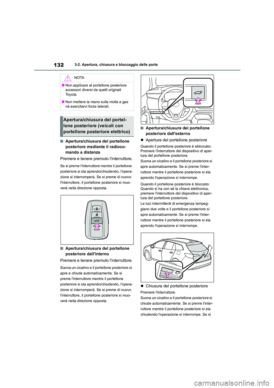 TOYOTA COROLLA HATCHBACK 2022 Manuale duso (in Italian) 1323-2. Apertura, chiusura e bloccaggio delle porte
■Apertura/chiusura del portellone
posteriore mediante il radioco-
mando a distanza
Premere e tenere premuto linterruttore.
Se si preme linter TOYOTA COROLLA HATCHBACK 2022 Manuale duso (in Italian) 1323-2. Apertura, chiusura e bloccaggio delle porte
■Apertura/chiusura del portellone
posteriore mediante il radioco-
mando a distanza
Premere e tenere premuto linterruttore.
Se si preme linter