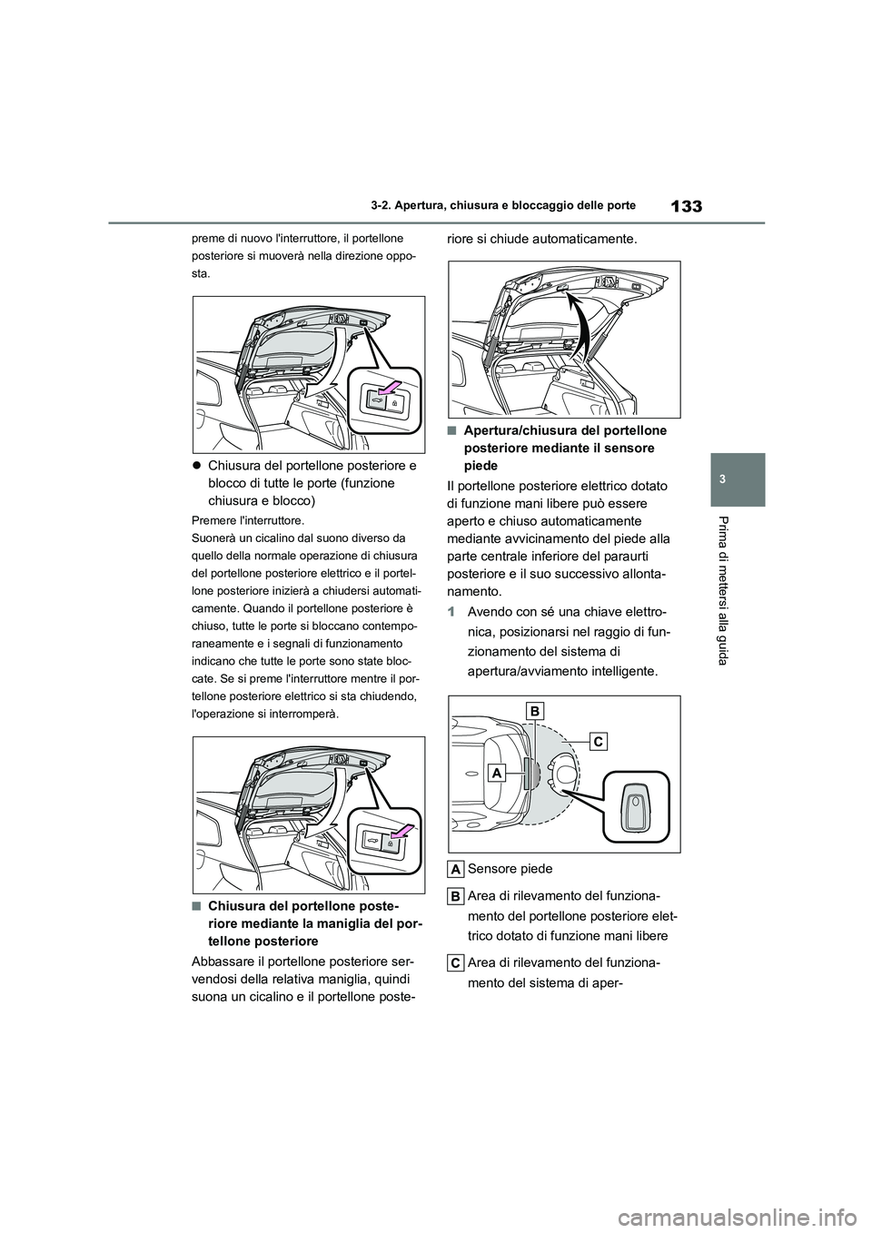 TOYOTA COROLLA HATCHBACK 2022 Manuale duso (in Italian) 133
3
3-2. Apertura, chiusura e bloccaggio delle porte
Prima di mettersi alla guida
preme di nuovo linterruttore, il portellone
posteriore si muoverà nella direzione oppo-
sta.
Chiusura del p TOYOTA COROLLA HATCHBACK 2022 Manuale duso (in Italian) 133
3
3-2. Apertura, chiusura e bloccaggio delle porte
Prima di mettersi alla guida
preme di nuovo linterruttore, il portellone
posteriore si muoverà nella direzione oppo-
sta.
Chiusura del p