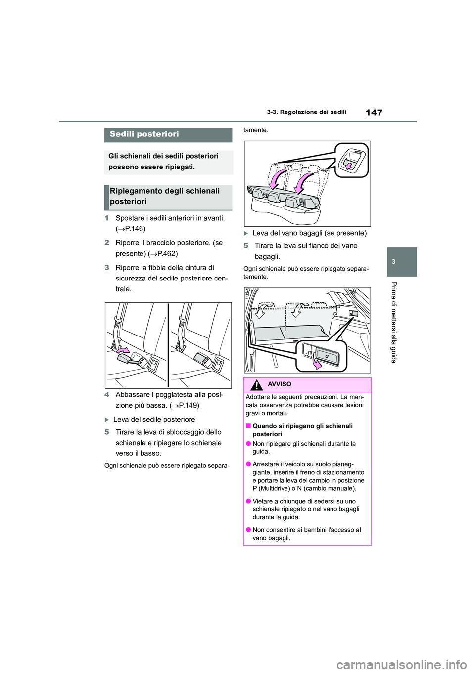TOYOTA COROLLA HATCHBACK 2022 Manuale duso (in Italian) 147
3
3-3. Regolazione dei sedili
Prima di mettersi alla guida
1 Spostare i sedili anteriori in avanti.
( P.146)
2 Riporre il bracciolo posteriore. (se
presente) ( P.462)
3 Riporre la fib TOYOTA COROLLA HATCHBACK 2022 Manuale duso (in Italian) 147
3
3-3. Regolazione dei sedili
Prima di mettersi alla guida
1 Spostare i sedili anteriori in avanti.
( P.146)
2 Riporre il bracciolo posteriore. (se
presente) ( P.462)
3 Riporre la fib