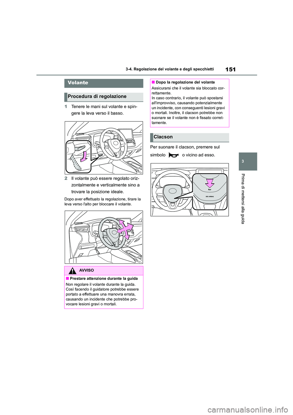 TOYOTA COROLLA HATCHBACK 2022 Manuale duso (in Italian) 151
3
3-4. Regolazione del volante e degli specchietti
Prima di mettersi alla guida
3-4.Regolazione del volante e degli specchietti
1 Tenere le mani sul volante e spin-
gere la leva verso il basso. TOYOTA COROLLA HATCHBACK 2022 Manuale duso (in Italian) 151
3
3-4. Regolazione del volante e degli specchietti
Prima di mettersi alla guida
3-4.Regolazione del volante e degli specchietti
1 Tenere le mani sul volante e spin-
gere la leva verso il basso.