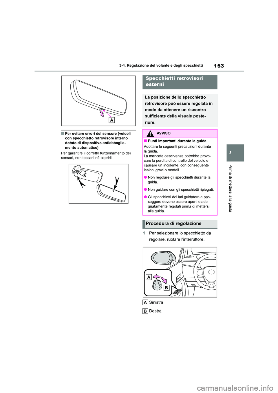 TOYOTA COROLLA HATCHBACK 2022 Manuale duso (in Italian) 153
3
3-4. Regolazione del volante e degli specchietti
Prima di mettersi alla guida
■Per evitare errori del sensore (veicoli con specchietto retrovisore interno
dotato di dispositivo antiabbagli TOYOTA COROLLA HATCHBACK 2022 Manuale duso (in Italian) 153
3
3-4. Regolazione del volante e degli specchietti
Prima di mettersi alla guida
■Per evitare errori del sensore (veicoli con specchietto retrovisore interno
dotato di dispositivo antiabbagli