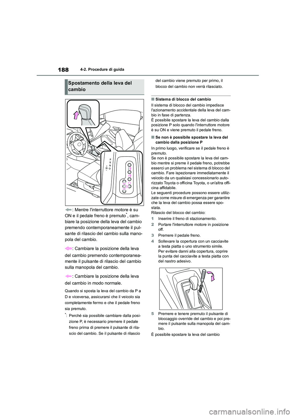 TOYOTA COROLLA HATCHBACK 2022 Manuale duso (in Italian) 1884-2. Procedure di guida
: Mentre linterruttore motore è su
ON e il pedale freno è premuto*, cam-
biare la posizione della leva del cambio
premendo contemporaneamente il pul-
sante di rilascio TOYOTA COROLLA HATCHBACK 2022 Manuale duso (in Italian) 1884-2. Procedure di guida
: Mentre linterruttore motore è su
ON e il pedale freno è premuto*, cam-
biare la posizione della leva del cambio
premendo contemporaneamente il pul-
sante di rilascio