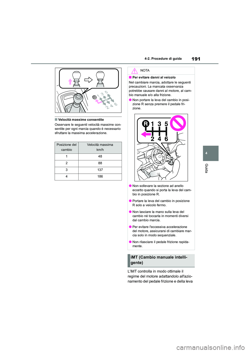 TOYOTA COROLLA HATCHBACK 2022 Manuale duso (in Italian) 191
4
4-2. Procedure di guida
Guida
■Velocità massime consentite
Osservare le seguenti velocità massime con- sentite per ogni marcia quando è necessario
sfruttare la massima accelerazione.
L TOYOTA COROLLA HATCHBACK 2022 Manuale duso (in Italian) 191
4
4-2. Procedure di guida
Guida
■Velocità massime consentite
Osservare le seguenti velocità massime con- sentite per ogni marcia quando è necessario
sfruttare la massima accelerazione.
L