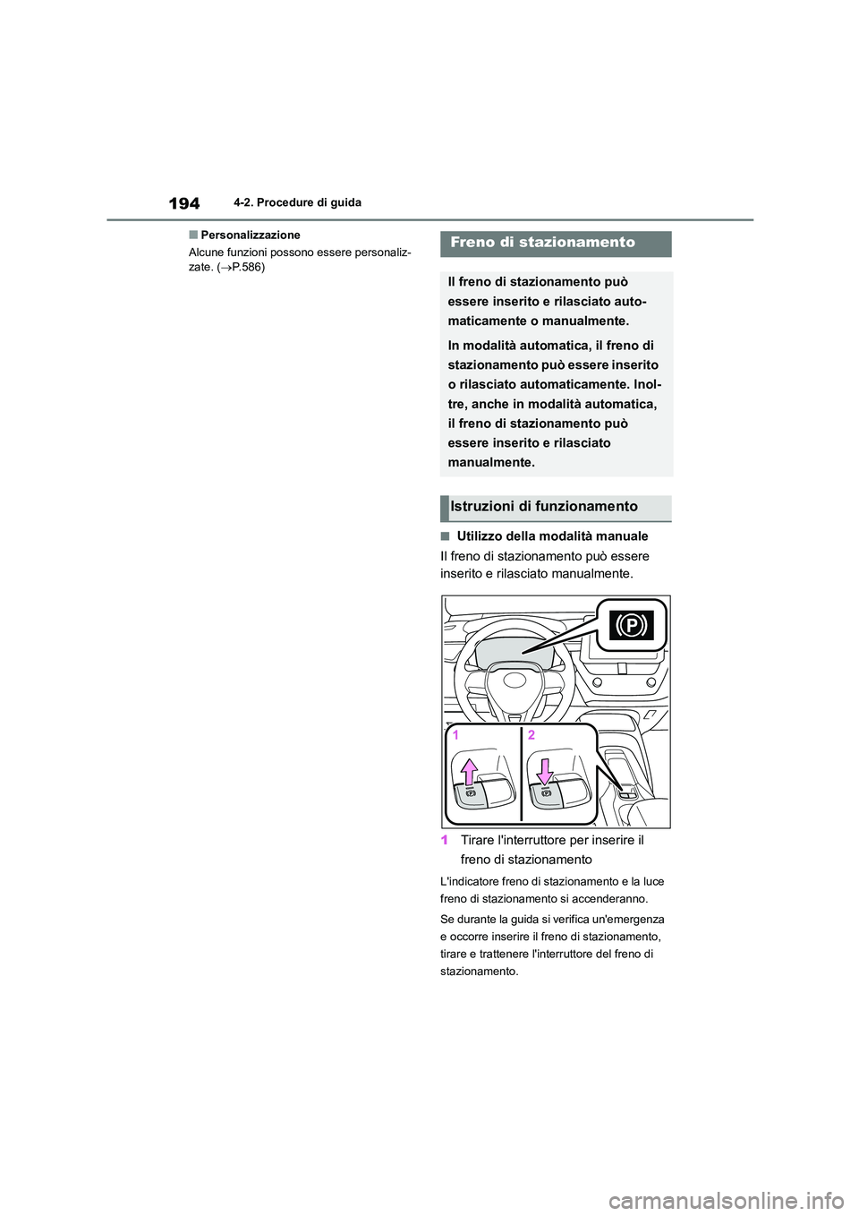 TOYOTA COROLLA HATCHBACK 2022 Manuale duso (in Italian) 1944-2. Procedure di guida
■Personalizzazione
Alcune funzioni possono essere personaliz- zate. ( P.586)
■Utilizzo della modalità manuale
Il freno di stazionamento può essere
inserito e ri TOYOTA COROLLA HATCHBACK 2022 Manuale duso (in Italian) 1944-2. Procedure di guida
■Personalizzazione
Alcune funzioni possono essere personaliz- zate. ( P.586)
■Utilizzo della modalità manuale
Il freno di stazionamento può essere
inserito e ri