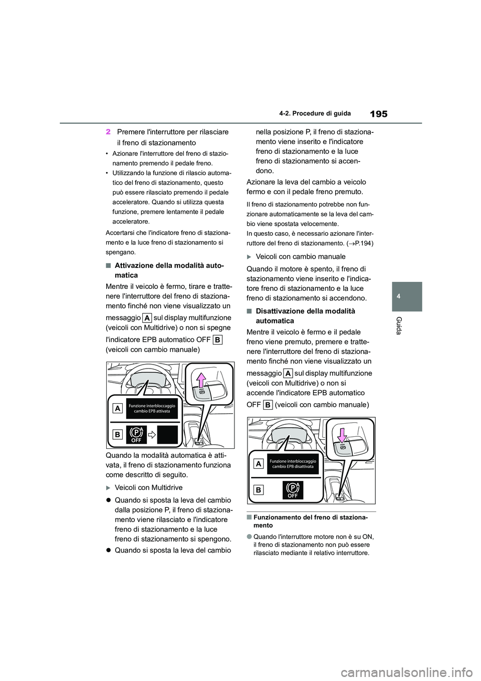 TOYOTA COROLLA HATCHBACK 2022 Manuale duso (in Italian) 195
4
4-2. Procedure di guida
Guida
2 Premere linterruttore per rilasciare
il freno di stazionamento
• Azionare linterruttore del freno di stazio-
namento premendo il pedale freno.
• Utilizz TOYOTA COROLLA HATCHBACK 2022 Manuale duso (in Italian) 195
4
4-2. Procedure di guida
Guida
2 Premere linterruttore per rilasciare
il freno di stazionamento
• Azionare linterruttore del freno di stazio-
namento premendo il pedale freno.
• Utilizz