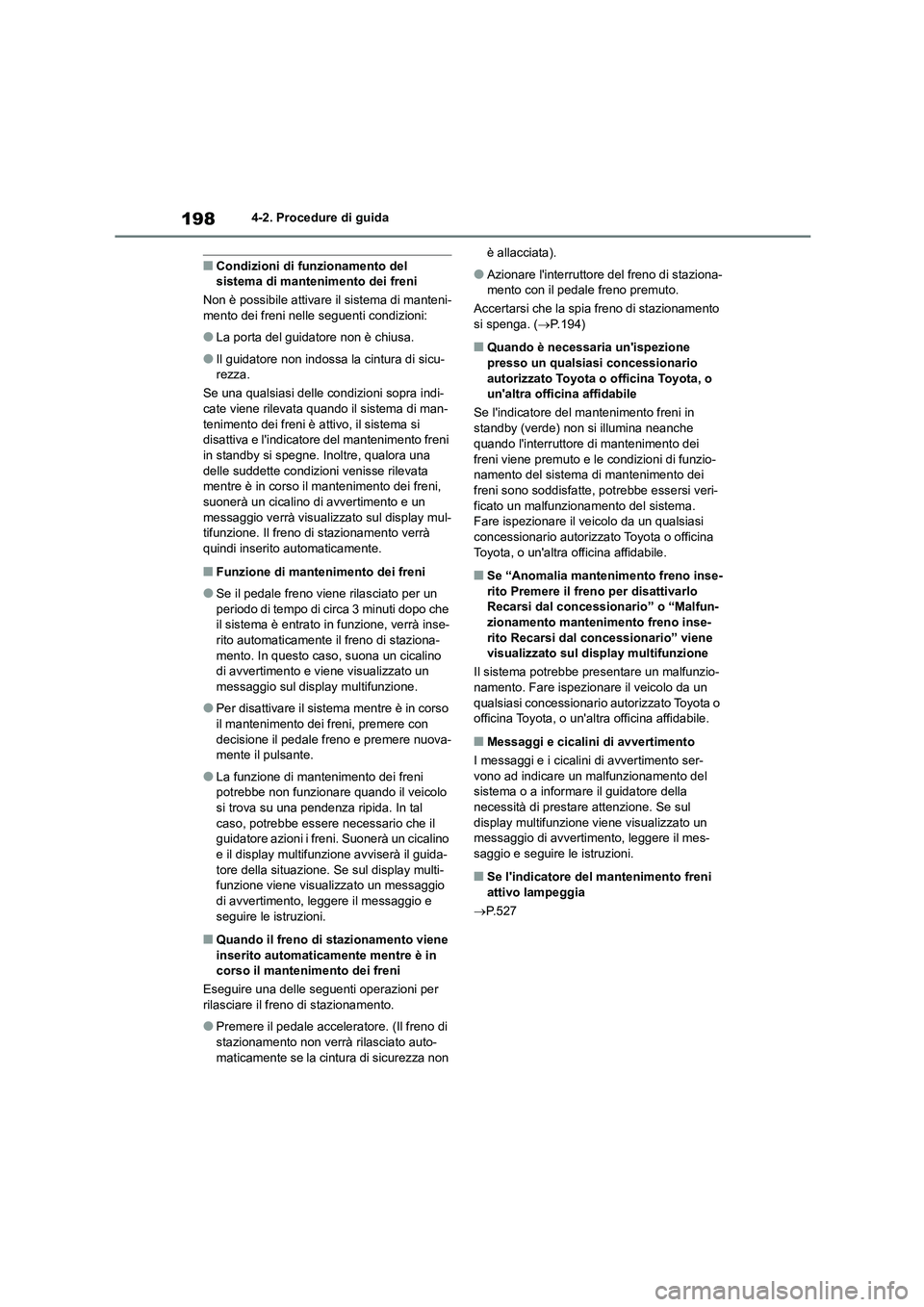 TOYOTA COROLLA HATCHBACK 2022 Manuale duso (in Italian) 1984-2. Procedure di guida
■Condizioni di funzionamento del sistema di mantenimento dei freni
Non è possibile attivare il sistema di manteni-
mento dei freni nelle seguenti condizioni:
●La po TOYOTA COROLLA HATCHBACK 2022 Manuale duso (in Italian) 1984-2. Procedure di guida
■Condizioni di funzionamento del sistema di mantenimento dei freni
Non è possibile attivare il sistema di manteni-
mento dei freni nelle seguenti condizioni:
●La po