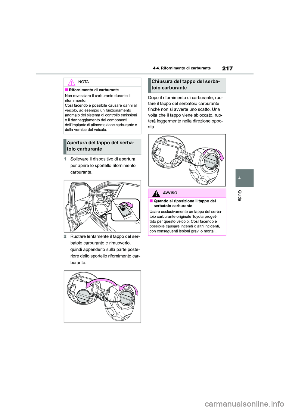 TOYOTA COROLLA HATCHBACK 2022 Manuale duso (in Italian) 217
4
4-4. Rifornimento di carburante
Guida
1 Sollevare il dispositivo di apertura
per aprire lo sportello rifornimento
carburante.
2 Ruotare lentamente il tappo del ser-
batoio carburante e rim TOYOTA COROLLA HATCHBACK 2022 Manuale duso (in Italian) 217
4
4-4. Rifornimento di carburante
Guida
1 Sollevare il dispositivo di apertura
per aprire lo sportello rifornimento
carburante.
2 Ruotare lentamente il tappo del ser-
batoio carburante e rim