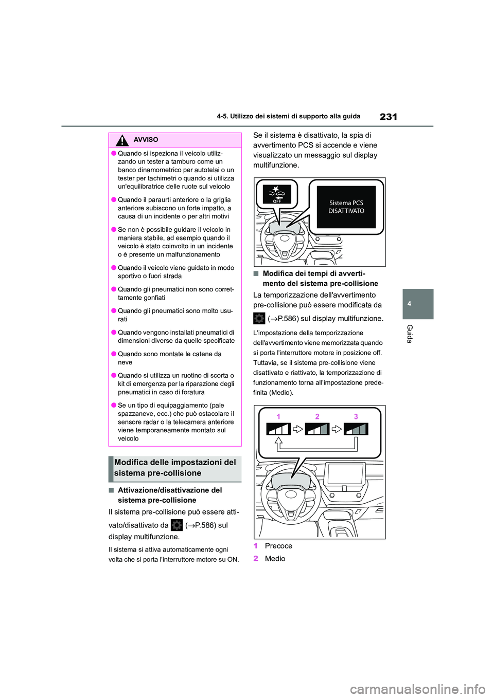 TOYOTA COROLLA HATCHBACK 2022 Manuale duso (in Italian) 231
4
4-5. Utilizzo dei sistemi di supporto alla guida
Guida
■Attivazione/disattivazione del
sistema pre-collisione
Il sistema pre-collisione può essere atti-
vato/disattivato da ( P.586) TOYOTA COROLLA HATCHBACK 2022 Manuale duso (in Italian) 231
4
4-5. Utilizzo dei sistemi di supporto alla guida
Guida
■Attivazione/disattivazione del
sistema pre-collisione
Il sistema pre-collisione può essere atti-
vato/disattivato da ( P.586)