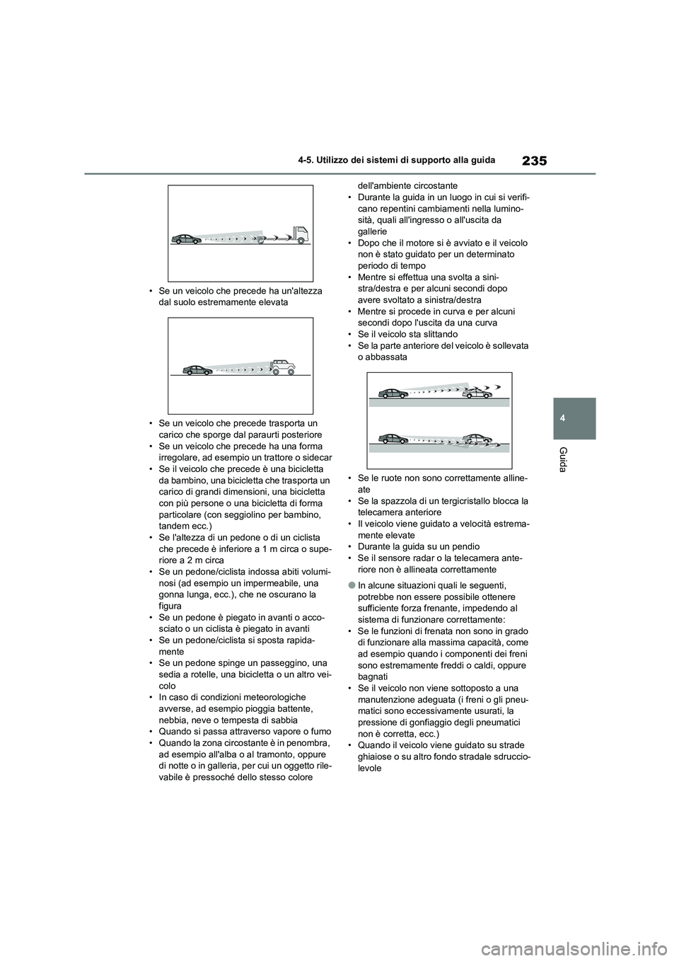 TOYOTA COROLLA HATCHBACK 2022 Manuale duso (in Italian) 235
4
4-5. Utilizzo dei sistemi di supporto alla guida
Guida
• Se un veicolo che precede ha unaltezza dal suolo estremamente elevata
• Se un veicolo che precede trasporta un
carico che sporg TOYOTA COROLLA HATCHBACK 2022 Manuale duso (in Italian) 235
4
4-5. Utilizzo dei sistemi di supporto alla guida
Guida
• Se un veicolo che precede ha unaltezza dal suolo estremamente elevata
• Se un veicolo che precede trasporta un
carico che sporg