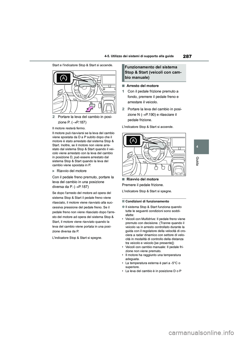 TOYOTA COROLLA HATCHBACK 2022 Manuale duso (in Italian) 287
4
4-5. Utilizzo dei sistemi di supporto alla guida
Guida
Start e lindicatore Stop & Start si accende.
2 Portare la leva del cambio in posi-
zione P. ( P.187)
Il motore resterà fermo.
Il mo TOYOTA COROLLA HATCHBACK 2022 Manuale duso (in Italian) 287
4
4-5. Utilizzo dei sistemi di supporto alla guida
Guida
Start e lindicatore Stop & Start si accende.
2 Portare la leva del cambio in posi-
zione P. ( P.187)
Il motore resterà fermo.
Il mo