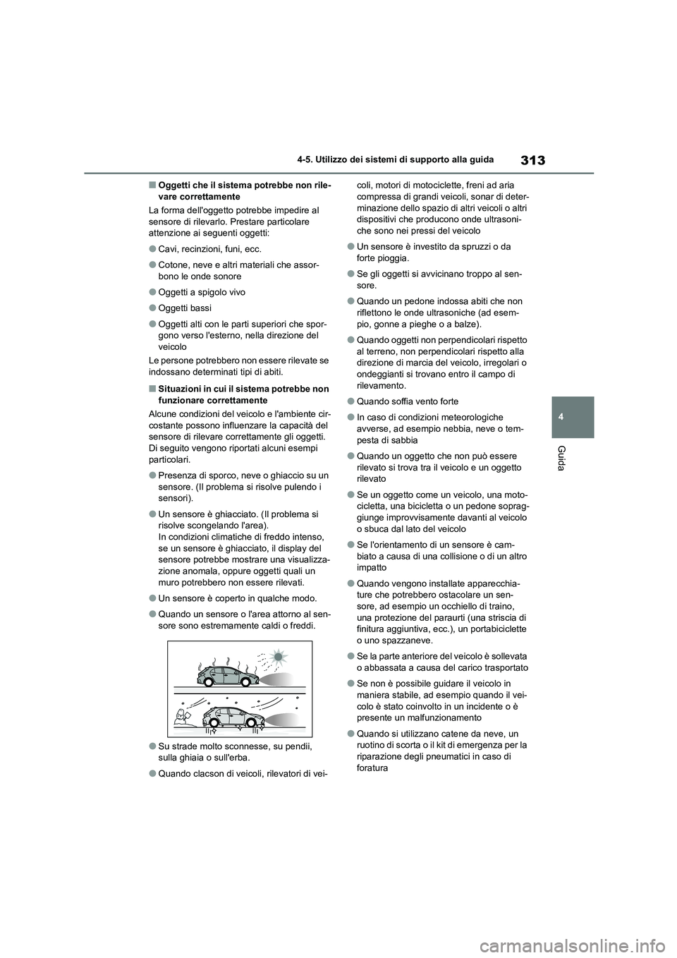 TOYOTA COROLLA HATCHBACK 2022 Manuale duso (in Italian) 313
4
4-5. Utilizzo dei sistemi di supporto alla guida
Guida
■Oggetti che il sistema potrebbe non rile- vare correttamente
La forma delloggetto potrebbe impedire al
sensore di rilevarlo. Presta TOYOTA COROLLA HATCHBACK 2022 Manuale duso (in Italian) 313
4
4-5. Utilizzo dei sistemi di supporto alla guida
Guida
■Oggetti che il sistema potrebbe non rile- vare correttamente
La forma delloggetto potrebbe impedire al
sensore di rilevarlo. Presta
