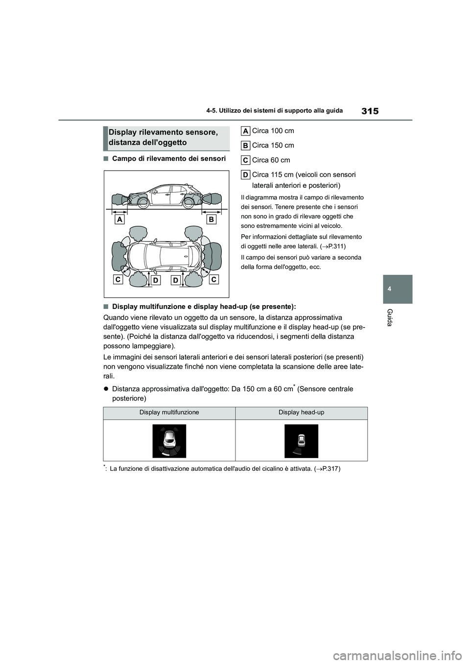 TOYOTA COROLLA HATCHBACK 2022 Manuale duso (in Italian) 315
4
4-5. Utilizzo dei sistemi di supporto alla guida
Guida
■Campo di rilevamento dei sensori
Circa 100 cm
Circa 150 cm
Circa 60 cm
Circa 115 cm (veicoli con sensori
laterali anteriori e pos TOYOTA COROLLA HATCHBACK 2022 Manuale duso (in Italian) 315
4
4-5. Utilizzo dei sistemi di supporto alla guida
Guida
■Campo di rilevamento dei sensori
Circa 100 cm
Circa 150 cm
Circa 60 cm
Circa 115 cm (veicoli con sensori
laterali anteriori e pos