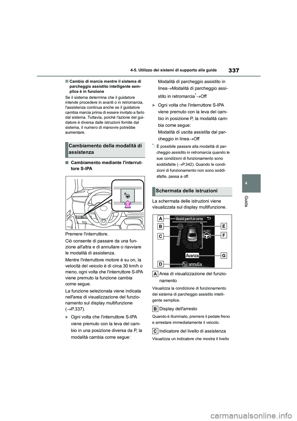 TOYOTA COROLLA HATCHBACK 2022 Manuale duso (in Italian) 337
4
4-5. Utilizzo dei sistemi di supporto alla guida
Guida
■Cambio di marcia mentre il sistema di parcheggio assistito intelligente sem-
plice è in funzione
Se il sistema determina che il gui TOYOTA COROLLA HATCHBACK 2022 Manuale duso (in Italian) 337
4
4-5. Utilizzo dei sistemi di supporto alla guida
Guida
■Cambio di marcia mentre il sistema di parcheggio assistito intelligente sem-
plice è in funzione
Se il sistema determina che il gui