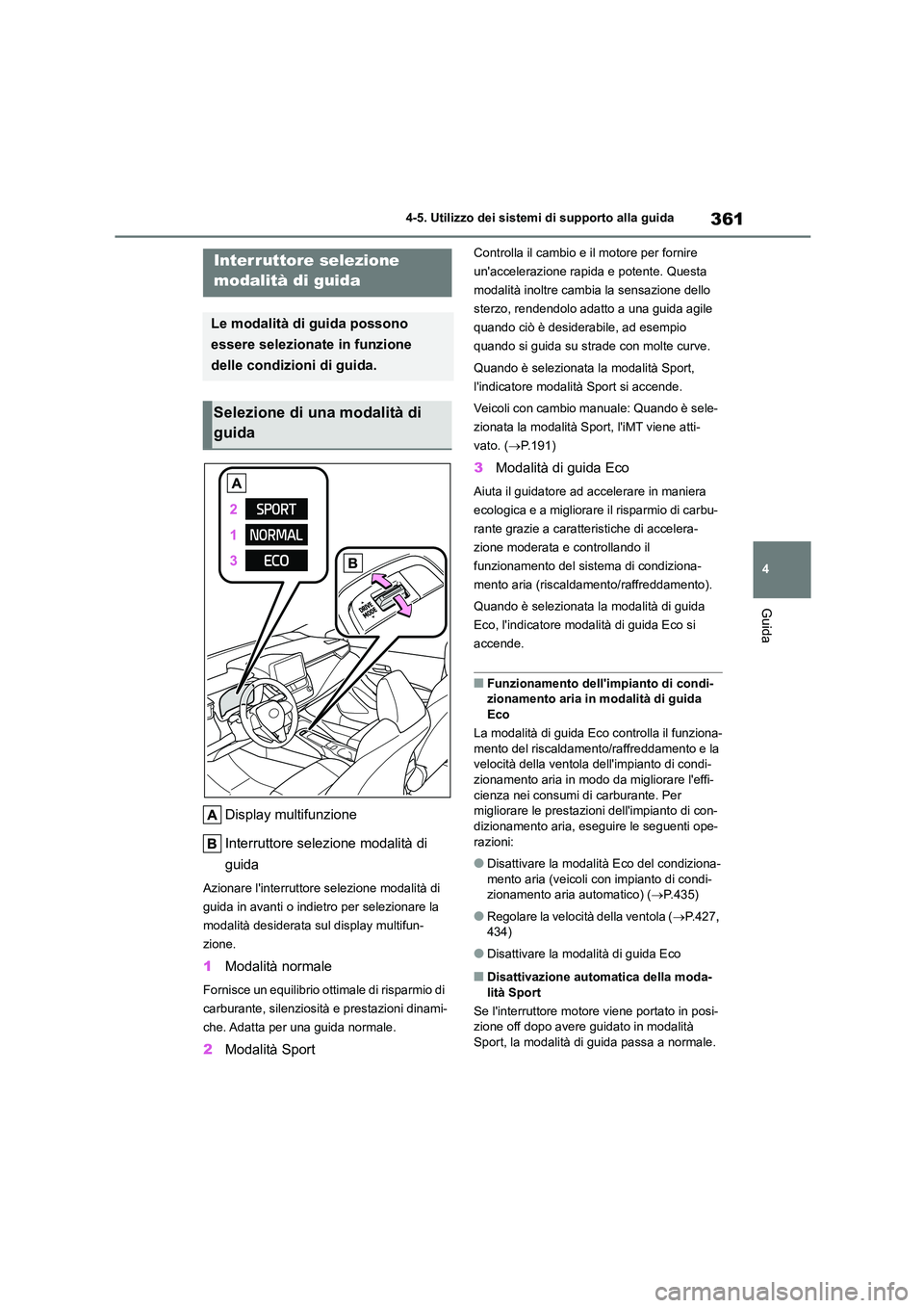 TOYOTA COROLLA HATCHBACK 2022 Manuale duso (in Italian) 361
4
4-5. Utilizzo dei sistemi di supporto alla guida
Guida
Display multifunzione
Interruttore selezione modalità di
guida
Azionare linterruttore selezione modalità di
guida in avanti o indi TOYOTA COROLLA HATCHBACK 2022 Manuale duso (in Italian) 361
4
4-5. Utilizzo dei sistemi di supporto alla guida
Guida
Display multifunzione
Interruttore selezione modalità di
guida
Azionare linterruttore selezione modalità di
guida in avanti o indi