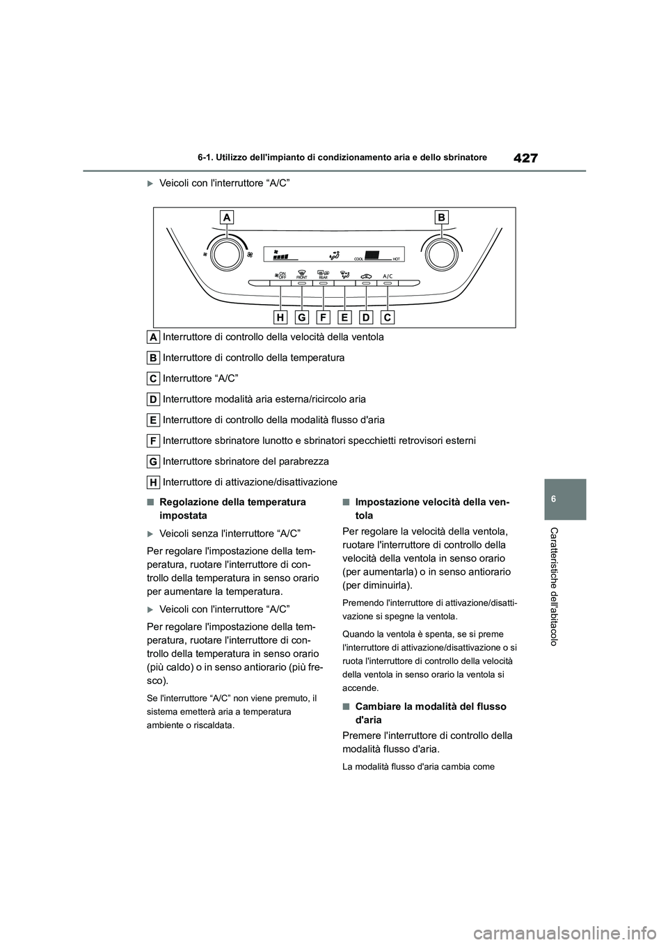TOYOTA COROLLA HATCHBACK 2022 Manuale duso (in Italian) 427
6
6-1. Utilizzo dellimpianto di cond izionamento aria e dello sbrinatore
Caratteristiche dellabitacolo
Veicoli con linterruttore “A/C”
Interruttore di controllo della velocità della v TOYOTA COROLLA HATCHBACK 2022 Manuale duso (in Italian) 427
6
6-1. Utilizzo dellimpianto di cond izionamento aria e dello sbrinatore
Caratteristiche dellabitacolo
Veicoli con linterruttore “A/C”
Interruttore di controllo della velocità della v